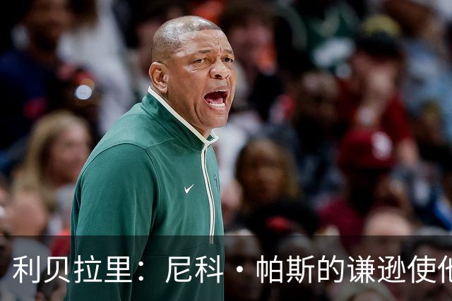 利贝拉里：尼科·帕斯的谦逊使他更具实力和魅力